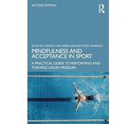Mindfulness and Acceptance in Sport: A Practical Guide to Performing and Thriving Under Pressure