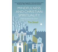 Mindfulness and Christian Spirituality: Making Space for God - Tim Stead