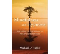 Mindfulness and Hypnosis: The Power of Suggestion to Transform Experience
