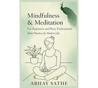 Mindfulness and Meditation for Beginners and Busy Professionals:Daily Practices for Modern Life: Simple Mindfulness for Modern Life.