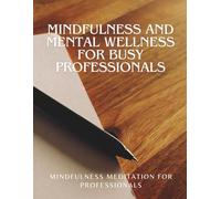 Mindfulness and Mental Wellness for Busy Professionals: Mindfulness meditation for professionals