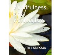 Mindfulness and Minimalism: Doing things one at a time / Less is more