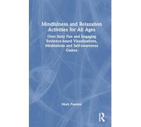 Mindfulness and Relaxation Activities for All Ages: Over Sixty Fun and Engaging Evidence-based Visualisations, Meditations and Self-awareness Games