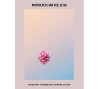 Mindfulness And Wellbeing: Practical Tools To Overcome Anxiety, Depression, And Stress