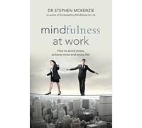 Mindfulness at Work: How to Avoid Stress, Achieve More and Enjoy Life!