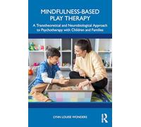 Mindfulness-Based Play Therapy: A Transtheoretical and Neurobiological Approach to Psychotherapy with Children and Families