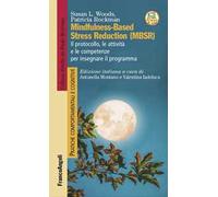 Mindfulness-Based Stress Reduction (MBSR). Il protocollo, le attività e le competenze per insegnare il programma. Con espansione online