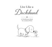 Mindfulness Coloring and Journaling Book for Adults: Live Like a Dachshund - A Gentle Guide to Calm Your Mind
