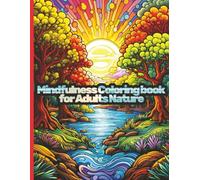 Mindfulness Coloring Book for Adult Nature - Relaxing Designs of Trees, Mountains, Flowers Birds for Stress Relief and Anxiety Relief: Nature Art for Adults to Unwind and Recharge Every Day