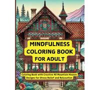 MINDFULNESS COLORING BOOK FOR ADULTS: "Creative 40 Mountain Houses Designs to Soothe Your Mind and Inspire Relaxation."