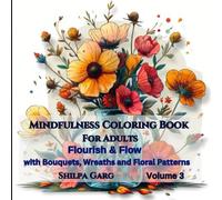 Mindfulness Coloring Book For Adults: Flourish & Flow with Bouquets, Wreaths and Floral Patterns
