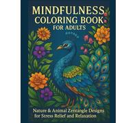 Mindfulness Coloring Book for Adults: Nature & Animal Zentangle Art for Stress Relief and Relaxation: Find Calm and Balance Through 115 Beautiful Mandala-Inspired Designs of Flora and Fauna