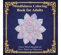 Mindfulness Coloring Book for Adults: Serene Floral Mandalas for Stress Relief and Relaxation: A Relax Coloring Book Featuring Elegant Flower Designs ... Practice Mindfulness, and Spark Creativity