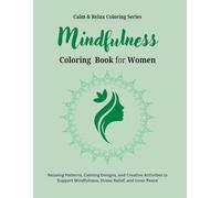 Mindfulness Coloring Book for Women: Relaxing Patterns, Calming Designs, and Creative Activities to Support Mindfulness, Stress Relief, and Inner Peace