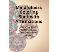 Mindfulness Coloring Book with Affirmations: Calm Your Mind, Uplift Your Spirit, and Unlock Your Creativity
