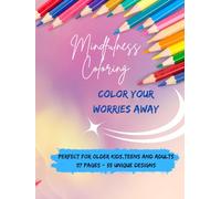 Mindfulness Coloring: For Teens, Adults, and older kids. Sit back, relax, and color your worries away. 117 pages with 55 unique designs