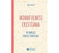 Mindfulness cristiana. 40 semplici esercizi spirituali