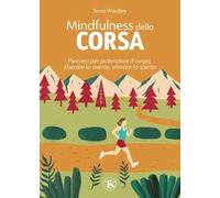 Mindfulness della corsa. Pensieri per potenziare il corpo, liberare la mente, elevare lo spirito