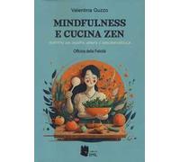 Mindfulness e cucina zen. Nutrirsi con ascolto, amore e consapevolezza