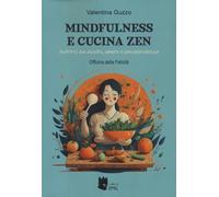 Mindfulness e cucina zen. Nutrirsi con ascolto, amore e consapevolezza