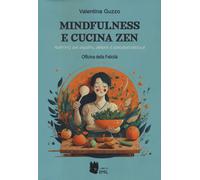 Mindfulness e cucina zen. Nutrirsi con ascolto, amore e consapevolezza - G...