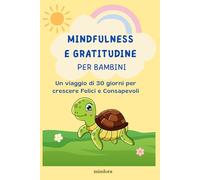 Mindfulness e Gratitudine per bambini: Un viaggio di 30 giorni per crescere felici e consapevoli