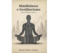 Mindfulness e neoliberismo. Oltre l'illusione del sé
