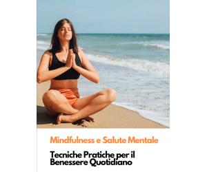 Mindfulness e Salute Mentale: Tecniche pratiche per il benessere quotidiano