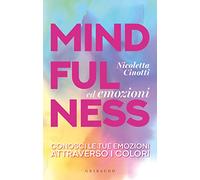 Mindfulness ed emozioni. Conosci le tue emozioni attraverso i colori