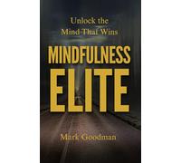 Mindfulness Elite: Unlock the Mind That Wins: A Blueprint for Calm Power, Peak Focus, and Unshakeable Mental Discipline