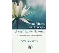 Mindfulness en el cuerpo: el espíritu de Hakomi: La psicoterapia como práctica espiritual
