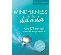 Mindfulness en tu día a día - Con 111 prácticas para vivir en presencia: Vuelve a ti y cultiva tu paz interior, con prácticas conscientes, técnicas de respiración sencillas y hábitos transformadores