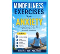 Mindfulness Exercises For Anxiety: A Practical Guide to Finding Calm, Managing Stress, and Reclaiming Inner Peace