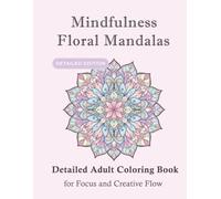 Mindfulness Floral Mandalas: Detailed Adult Coloring Book for Focus and Creative Flow