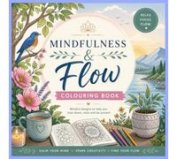 Mindfulness & Flow Colouring Book: “A Mindful Colouring Experience for Relaxation, Focus & Creative Flow”