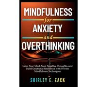 Mindfulness for Anxiety and Overthinking: Calm Your Mind, Stop Negative Thoughts, and Build Emotional Resilience with Proven Mindfulness Techniques