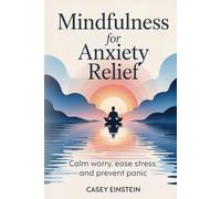 Mindfulness for Anxiety Relief: Calm Worry, Ease Stress, and Prevent Panic