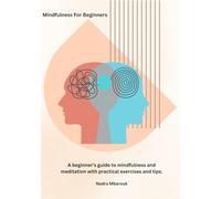 Mindfulness For Beginners: A beginner’s guide to mindfulness and meditation with practical exercises and tips.