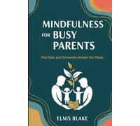 Mindfulness for Busy Parents: A Practical Logbook: Find Calm and Connection Amidst the Chaos
