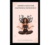 Mindfulness for Emotional Resilience: Tools To Navigate Life's Challenges