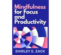 Mindfulness for Focus and Productivity: Eliminate Distractions, Boost Deep Work, and Achieve More with Mindful Habits for Success
