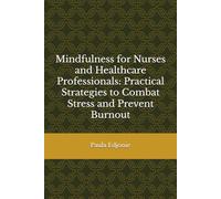 Mindfulness for Nurses and Healthcare Professionals: Practical Strategies to Combat Stress and Prevent Burnout