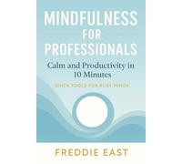 Mindfulness for Professionals: Calm and Productivity in 10 Minutes