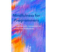 Mindfulness for Programmers - A Daily Reflection Journal: A Programmer's Companion for Stress-Free Productivity