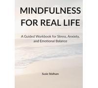 Mindfulness for Real Life: A Guided Workbook for Stress, Anxiety, and Emotional Balance