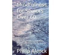 Mindfulness for Seniors Over 60: Large Print Guide to Better Sleep, Anxiety Relief, Gentle Exercise, Friendship, Gratitude, and Inner Peace,