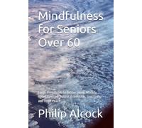 Mindfulness for Seniors Over 60: Large Print Guide to Better Sleep, Anxiety Relief, Gentle Exercise, Friendship, Gratitude, and Inner Peace,