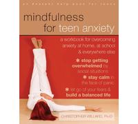 Mindfulness for Teen Anxiety: A Workbook for Overcoming Anxiety at Home, at School & Everywhere Else: A Workbook for Overcoming Anxiety at Home, at School, and Everywhere Else