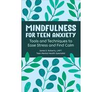 Mindfulness for Teen Anxiety: Tools and Techniques to Ease Stress and Find Calm