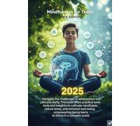Mindfulness for Teens: The Complete Method to Manage Anxiety, Stress, and Emotions. Practical Exercises, Scientific Techniques, and Strategies for Academic and Personal Success
